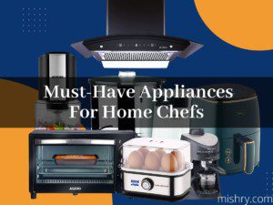 Must-Have Appliances For Home Chefs